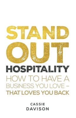 Stand Out Hospitality: How to Have a Business You Love - That Loves You Back by Davison, Cassie