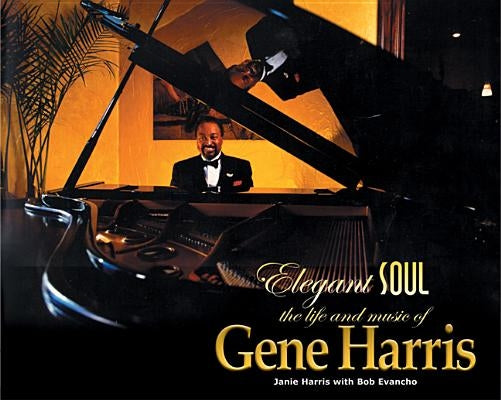 Elegant Soul: The Life and Music of Gene Harris by Harris, Janie