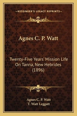 Agnes C. P. Watt: Twenty-Five Years' Mission Life On Tanna, New Hebrides (1896) by Watt, Agnes C. P.