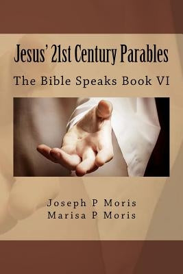 Jesus' 21st Century Parables: The Bible Speaks Book VI by Moris, Marisa