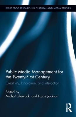 Public Media Management for the Twenty-First Century: Creativity, Innovation, and Interaction by Glowacki, Michal