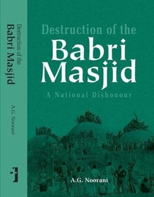 Destruction of the Babri Masjid: A National Dishonour by Noorani, A.