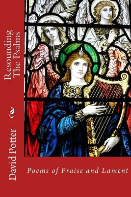 Resounding the Psalms: Poems of Praise and Lament by Potter, David