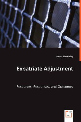 Expatriate Adjustment - Resources, Responses, and Outcomes by McGinley, James