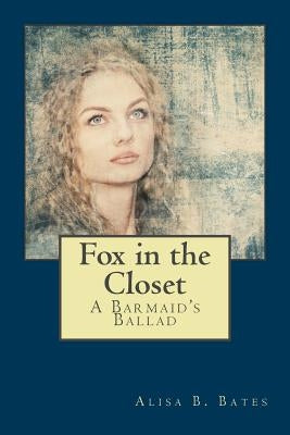 Fox in the Closet: A Bar Maid's Ballad by Bates, Alisa B.