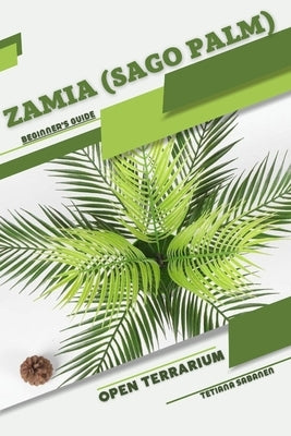 Zamia (Sago Palm): Open terrarium, Beginner's Guide by Sabanen, Tetiana