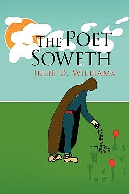 The Poet Soweth by Williams, Julie D.