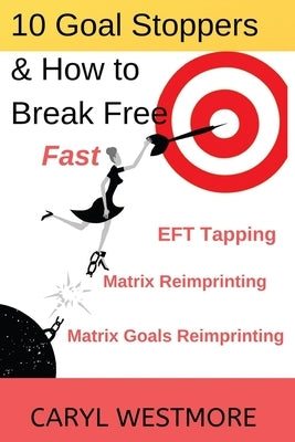 10 Goal Stoppers and How to Break Free: EFT Tapping, Matrix Reimprinting, Matrix Goals Reimprinting by Westmore, Caryl