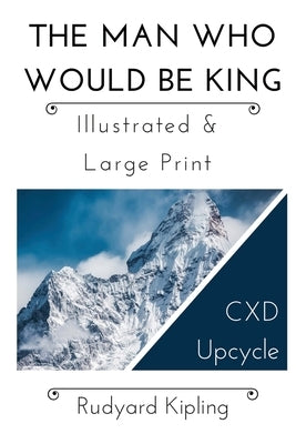 The Man Who Would Be King - Illustrated & Large Print: CXD Upcycle Classics by Hatch, Kristin G.