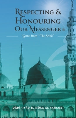 Respecting & Honouring Our Messenger ﷺ: Gems from 'The Shifa' by Jameer, Rashad