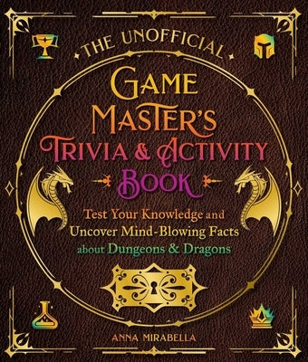 The Unofficial Game Master's Trivia & Activity Book: Test Your Knowledge and Uncover Mind-Blowing Facts about Dungeons & Dragons by Mirabella, Anna
