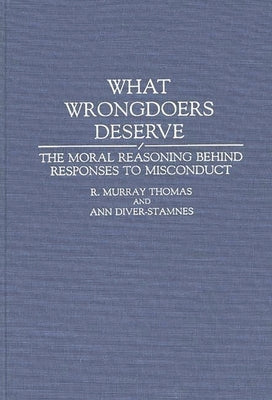 What Wrongdoers Deserve: The Moral Reasoning Behind Responses to Misconduct by Thomas, R. Murray
