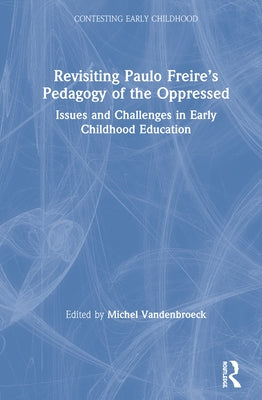 Revisiting Paulo Freire's Pedagogy of the Oppressed: Issues and Challenges in Early Childhood Education by VandenBroeck, Michel
