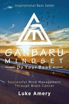 Ganbaru Mindset: Do Your Best: Successful Mind Management Through Brain Cancer by Amery, Luke