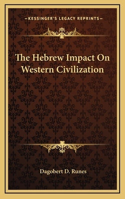 The Hebrew Impact On Western Civilization by Runes, Dagobert D.
