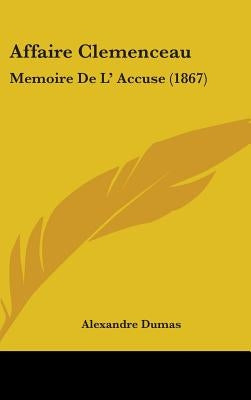 Affaire Clemenceau: Memoire De L' Accuse (1867) by Dumas, Alexandre