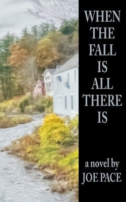 When The Fall Is All There Is by Pace, Joe