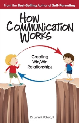 How Communication Works: Creating Win/Win Relationships by Pollard, John K.