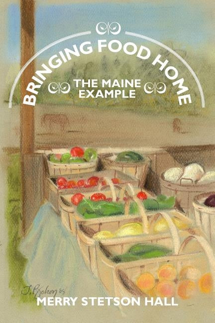 Bringing Food Home: The Maine Example by Hall, Merry Stetson