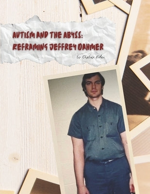 Autism and Abyss: Reframing Jeffrey Dahmer by Eden, Chelsey