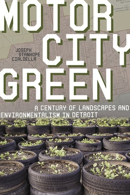 Motor City Green: A Century of Landscapes and Environmentalism in Detroit by Cialdella, Joseph S.