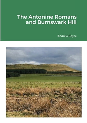 The Antonine Romans and Burnswark Hill by Boyce, Andrew