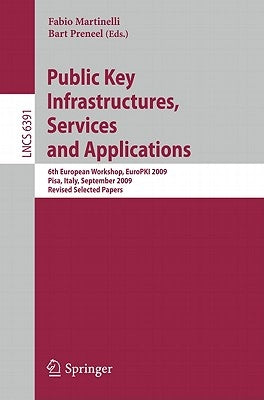 Public Key Infrastructures, Services and Applications: 6th European Workshop, EuroPKI 2009, Pisa, Italy, September 10-11, 2009, Revised Selected Paper by Martinelli, Fabio