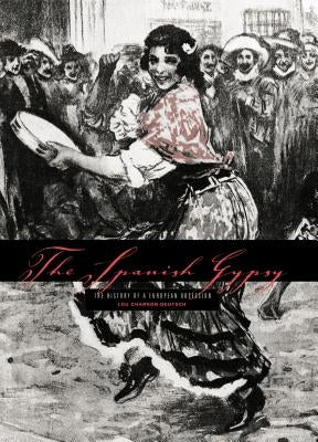 The Spanish Gypsy: The History of a European Obsession by Charnon-Deutsch, Lou
