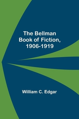 The Bellman Book Of Fiction, 1906-1919 by C. Edgar, William
