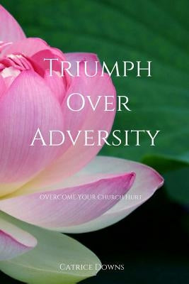 Triumph Over Adversity by Downs, Catrice Lavaughn