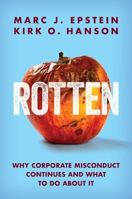 Rotten: Why Corporate Misconduct Continues and What to Do about It by Epstein, Marc J.