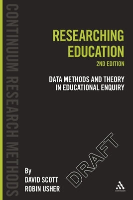 Researching Education: Data, Methods and Theory in Education Enquiry by Scott, David