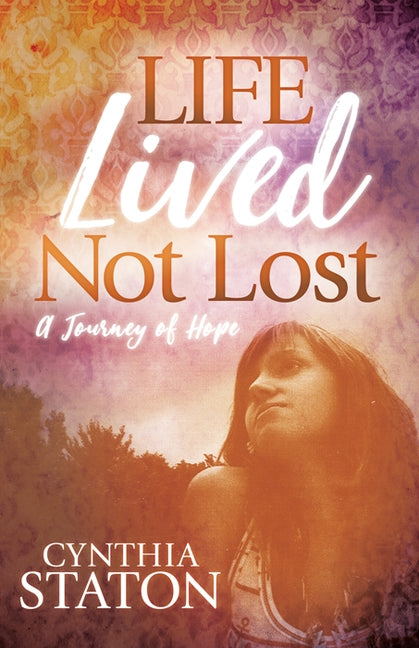Life Lived Not Lost: A Journey of Hope by Staton, Cynthia
