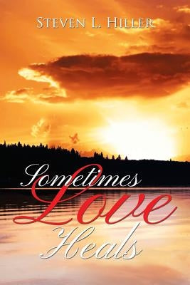 Sometimes Love Heals by Hiller, Steven L.