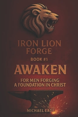 Iron Lion Forge: AWAKEN: Book 1 of the Iron Lion Forge Series by Eads, Michael