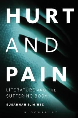 Hurt and Pain: Literature and the Suffering Body by Mintz, Susannah B.