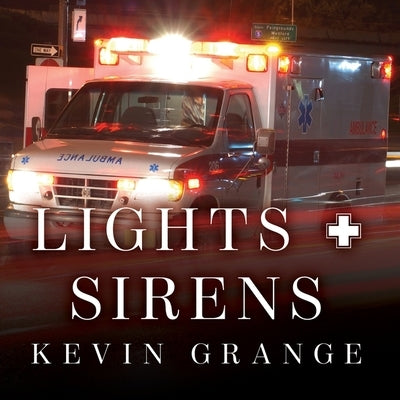 Lights and Sirens: The Education of a Paramedic by Grange, Kevin