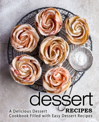 Dessert Recipes: A Delicious Dessert Cookbook Filled with Easy Dessert Recipes (2nd Edition) by Press, Booksumo
