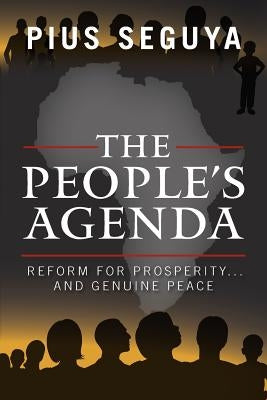 The People's Agenda: Reform for Prosperity...and Genuine Peace by Seguya, Pius