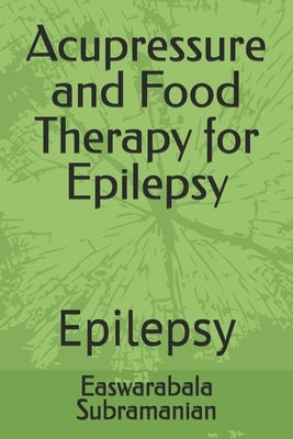 Acupressure and Food Therapy for Epilepsy: Epilepsy by Subramanian, Easwarabala