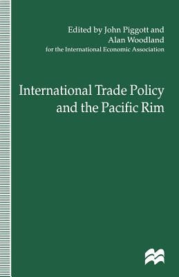 International Trade Policy and the Pacific Rim: Proceedings of the Iea Conference Held in Sydney, Australia by Piggott, John