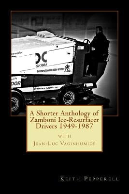 A Shorter Anthology of Zamboni Ice-Resurfacer Drivers {1949-1987} by Pepperell, Keith