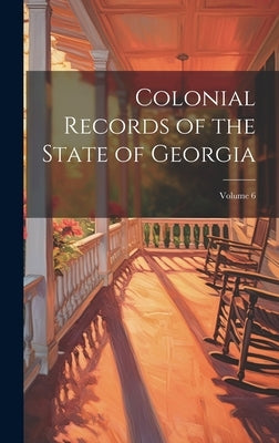 Colonial Records of the State of Georgia; Volume 6 by Anonymous