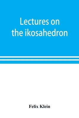 Lectures on the ikosahedron and the solution of equations of the fifth degree by Klein, Felix