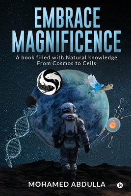Embrace Magnificence: A Book Filled with Natural Knowledge From Cosmos to Cells by Mohamed Abdulla