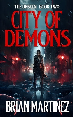 City of Demons: The Unseen - Book Two by Martinez, Brian