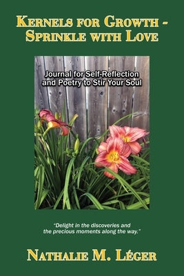 Kernels for Growth - Sprinkle with Love: Journal for Self-Reflection and Poetry to Stir Your Soul by Leger, Nathalie M.