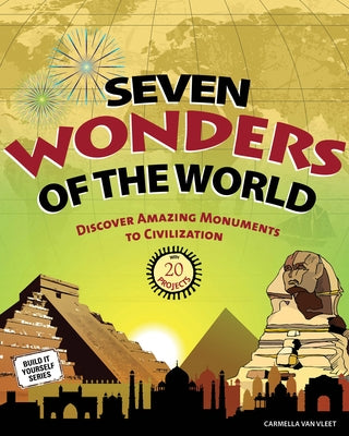 Seven Wonders of the World: Discover Amazing Monuments to Civilization by Van Vleet, Carmella