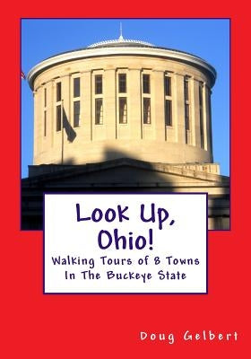 Look Up, Ohio!: Walking Tours of 8 Towns In The Buckeye State by Gelbert, Doug