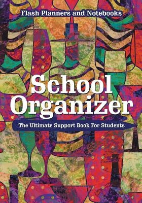 School Organizer: The Ultimate Support Book for Students by Flash Planners and Notebooks